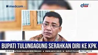 Bupati Tulungagung Menyerahkan Diri ke KPK