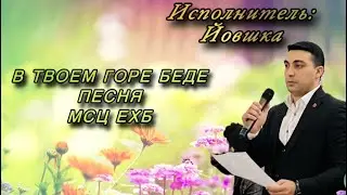 Богар Йовшка, Песня: || Твоем Горе В Большом и в Беде МСЦ ЕХБ ||
