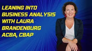 Lean into Business Analysis with Laura Brandenburg, ACBA, CBAP