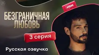 Безграничная любовь | 3 серия (русская озвучка)