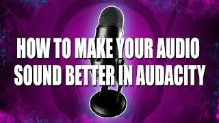 How to make your Audio sound Better in Audacity