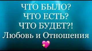 ЧТО БЫЛО? ЧТО ЕСТЬ? ЧТО БУДЕТ? Любовь и отношения