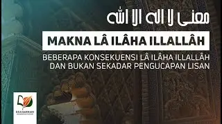 3. Beberapa Konsekuensi La Ilaha Illallah & Bukan Sekadar Pengucapan Lisan - Makna La Ilaha Illallah