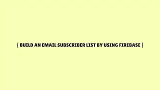 How to Build an Email Subscriber List by using Firebase Real-time Database