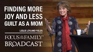 Never Perfect: Finding More Joy, And Less Guilt, as a Mom - Leslie Leyland Fields