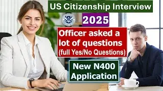 New! US Citizenship Interview 2025 - Officer asked a lot of questions from new N400 Application