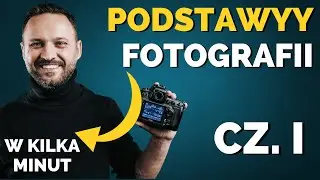 PODSTAWY FOTOGRAFII W KILKA MINUT CZ. 1