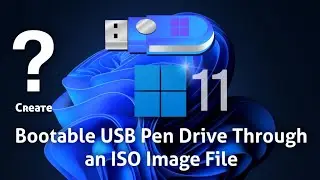 How to create a Bootable USB Pen Drive of Windows 11 through ISO Image File