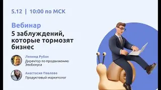 Вебинар "5 заблуждений, которые тормозят бизнес"
