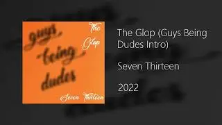 Seven Thirteen - The Glop (Guys Being Dudes Intro)