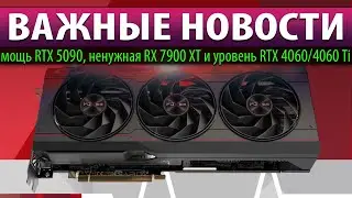 ☝🏻ВАЖНЫЕ НОВОСТИ: мощь RTX 5090, ненужная RX 7900 XT и уровень RTX 4060/4060 Ti