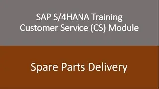 Video 17 - SAP S/4HANA Customer Service (CS) module Training : Spare Parts Delivery.