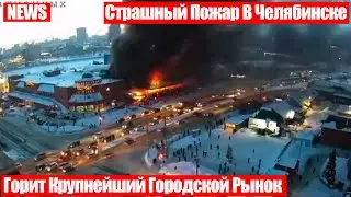Гигантский Пожар На Крупнейшем Рынке В Челябинске!