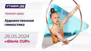 26.05.24 «Gloria CUP». Открытый турнир по художественной гимнастике.
