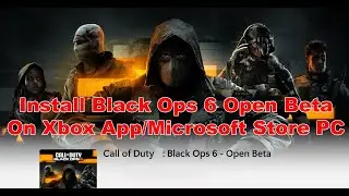 How To Install Call Of Duty Black Ops 6 Open Beta On Xbox App/Microsoft Store (PC Users)