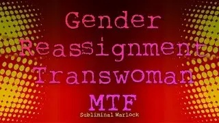 Gender Reassignment Transwoman MTF Frequencies Subliminals Hypnosis Biokinesis Binaural Rife
