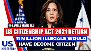 US Citizenship Act 2021 Return: 11 Million Illegals Would Have Become Citizen | Kamala Harris Bill