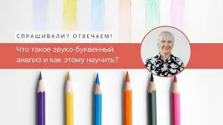 Что такое звуко-буквенный анализ и как этому научить?