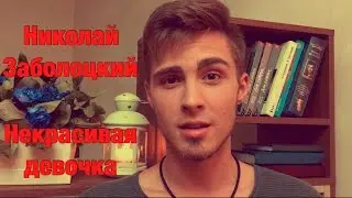 НИКОЛАЙ ЗАБОЛОЦКИЙ – НЕКРАСИВАЯ ДЕВОЧКА