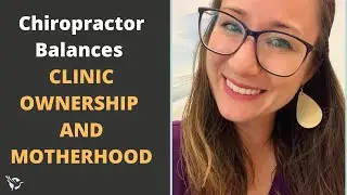 Chiropractor Balances CLINIC OWNERSHIP AND MOTHERHOOD