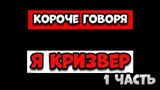 КОРОЧЕ ГОВОРЯ, Я КРИЗВЕР (1 часть)