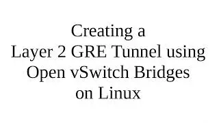 Creating a Layer 2 GRE Tunnel using Open vSwitch Bridges on Linux