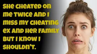 She cheated on Me Twice and  I miss My cheating ex. Reddit cheating story.
