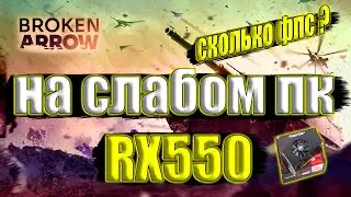 Broken Arrow НА СЛАБОМ ПК RX550 + i7 6700k