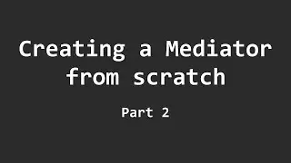 How to create a Mediator from scratch (Part 2)