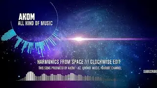 AKOM - ALL KIND OF MUSIC - Harmonics From Space ///Clockwise Edit