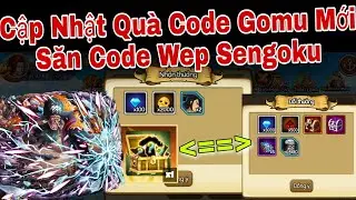 Cập Nhật Quà Code Gomu Huyền Thoại Mới | Săn Code Wep Sengoku Khủng | ttbđ
