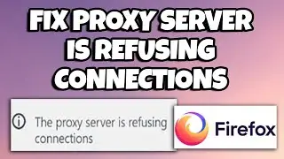 How To Fix The Proxy Server Is Refusing Connections Error In Mozilla Firefox