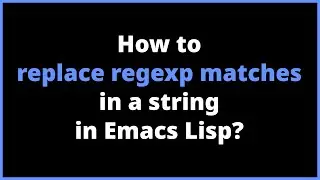 How to replace regexp matches in a string in Emacs Lisp? | replace-regexp-in-string