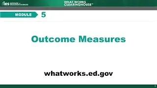 WWC Online Training, Module 5: Outcome Measures, Part 1
