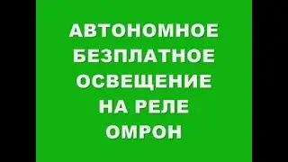 АВТОНОМНОЕ БЕЗПЛАТНОЕ ОСВЕЩЕНИЕ НА РЕЛЕ ОМРОН