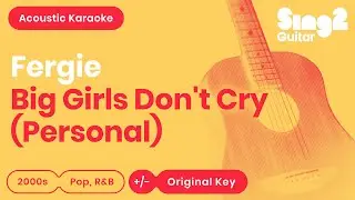 Fergie - Big Girls Don't Cry (Karaoke Acoustic)