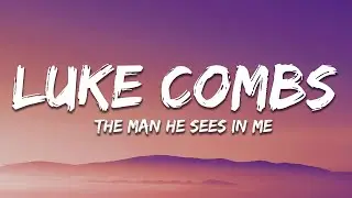 Luke Combs - The Man He Sees in Me (Lyrics)