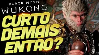 BLACK MYTH: WUKONG | Jogo MUITO Curto? Isso é um PROBLEMA pra Você?