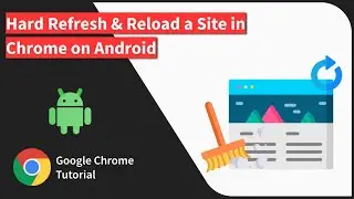 How to Hard Refresh and Reload a Site in Chrome on Android