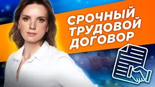 Срочный трудовой договор: базовые сведения.