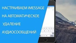 Как настроить Imessage на автоматическое удаление аудиосообщений