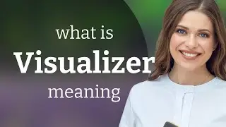 Visualizer • what is VISUALIZER meaning