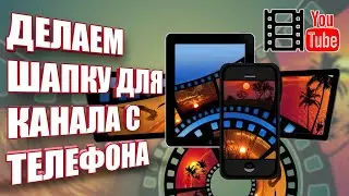 Как сделать баннер/шапку для YouTube канала с телефона