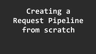 How to create a request pipeline from scratch