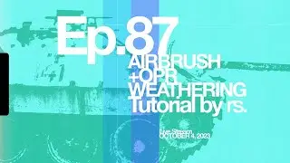 Ep 87 - Airbrushing + OPR Weathering Turtorials