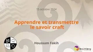 Apprendre et transmettre le savoir craft - Houssam Fakih