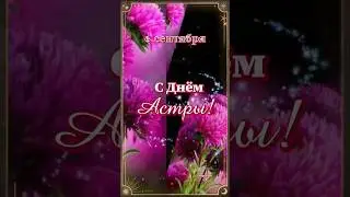 6 сентября! День Астр! #музыкальнаяоткрытка