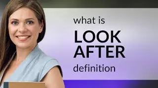 Look after — definition of LOOK AFTER