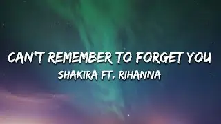 Shakira - Can't Remember to Forget You (Lyrics) ft. Rihanna