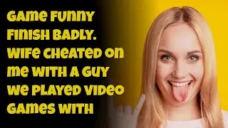 The game funny - Finish badly. Wife Cheated On Me With a Guy We Played Video Games With